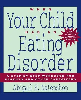 Quando il bambino ha un disturbo alimentare: Un libro di lavoro passo dopo passo per genitori e altri caregiver - When Your Child Has an Eating Disorder: A Step-By-Step Workbook for Parents and Other Caregivers