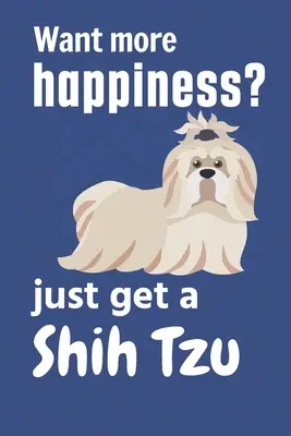 Vuoi più felicità? Prendi uno Shih Tzu: Per i fan dei cani Shih Tzu - Want more happiness? just get a Shih Tzu: For Shih Tzu Dog Fans