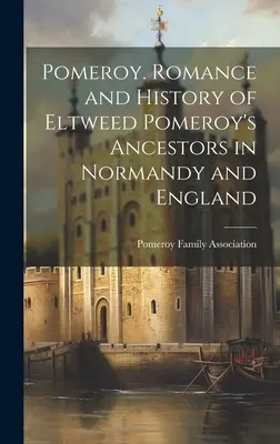 Pomeroy. Romanticismo e storia degli antenati di Eltweed Pomeroy in Normandia e in Inghilterra - Pomeroy. Romance and History of Eltweed Pomeroy's Ancestors in Normandy and England