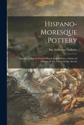 Ceramiche ispano-moresche: maioliche e faenze spagnole, italiane e francesi, tessuti e oggetti d'arte, tre arcate gotiche - Hispano-Moresque Pottery: Spanish, Italian & French Majolicas & Faences, Fabrics & Objects of Art, Three Gothic Arcons