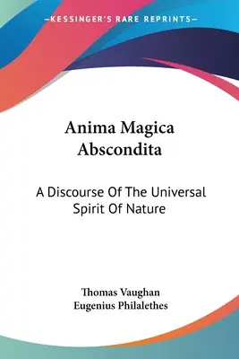 Anima Magica Abscondita: Discorso sullo spirito universale della natura - Anima Magica Abscondita: A Discourse Of The Universal Spirit Of Nature