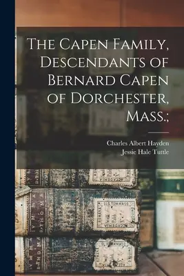 La famiglia Capen, discendenti di Bernard Capen di Dorchester, Mass; - The Capen Family, Descendants of Bernard Capen of Dorchester, Mass.;