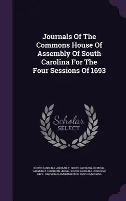 Diari della Camera dei Comuni dell'Assemblea della Carolina del Sud per le quattro sessioni del 1693 - Journals Of The Commons House Of Assembly Of South Carolina For The Four Sessions Of 1693