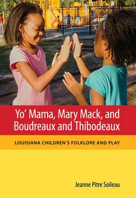 Yo' Mama, Mary Mack, Boudreaux e Thibodeaux: Il folklore e il gioco dei bambini della Louisiana - Yo' Mama, Mary Mack, and Boudreaux and Thibodeaux: Louisiana Children's Folklore and Play
