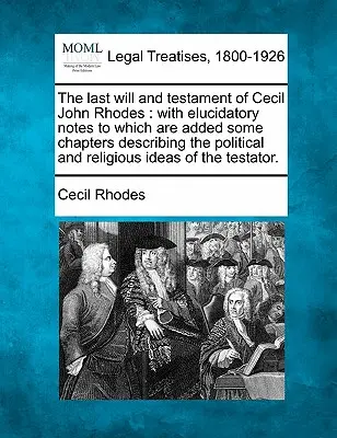 Le ultime volontà di Cecil John Rhodes: Con note esplicative alle quali sono aggiunti alcuni capitoli che descrivono le idee politiche e religiose - The Last Will and Testament of Cecil John Rhodes: With Elucidatory Notes to Which Are Added Some Chapters Describing the Political and Religious Ideas