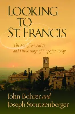 Guardando a San Francesco: L'uomo di Assisi e il suo messaggio di speranza per i nostri giorni - Looking to St. Francis: The Man from Assisi and His Message of Hope for Today
