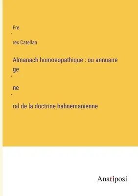 Almanacco omeopatico: o annuario generale della dottrina hahnemaniana - Almanach homoeopathique: ou annuaire général de la doctrine hahnemanienne