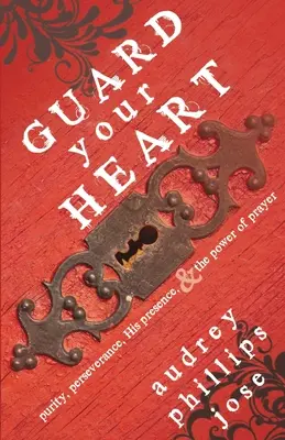 Custodisci il tuo cuore: Purezza, perseveranza, la Sua presenza e il potere della preghiera - Guard Your Heart: Purity, Perseverance, His Presence, & the Power of Prayer