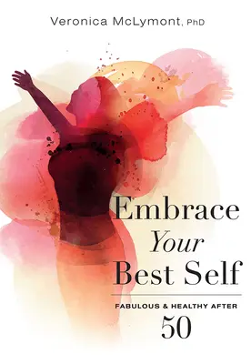Abbraccia il tuo io migliore: Favoloso e sano dopo i 50 anni - Embrace Your Best Self: Fabulous & Healthy After 50