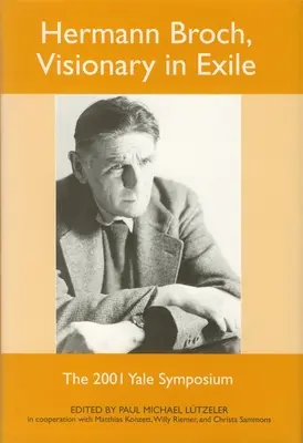 Hermann Broch, visionario in esilio: Il simposio di Yale del 2001 - Hermann Broch, Visionary in Exile: The 2001 Yale Symposium