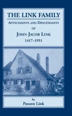 La famiglia Link, antenati e discendenti di John Jacob Link, 1417-1951 - The Link Family, Antecedents & Descendants of John Jacob Link, 1417-1951