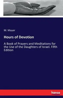 Ore di devozione: Un libro di preghiere e meditazioni ad uso delle figlie di Israele. Quinta edizione - Hours of Devotion: A Book of Prayers and Meditations for the Use of the Daughters of Israel. Fifth Edition