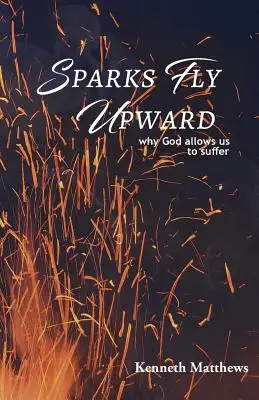 Le scintille volano verso l'alto: Perché Dio ci permette di soffrire - Sparks Fly Upward: Why God Allows Us to Suffer