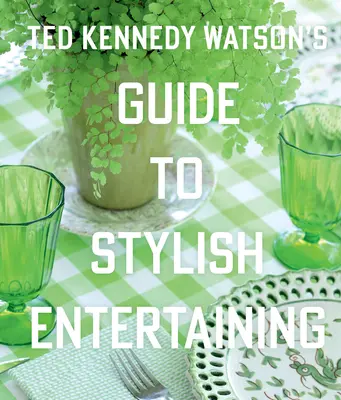 La guida di Ted Kennedy Watson per un intrattenimento di stile - Ted Kennedy Watson's Guide to Stylish Entertaining