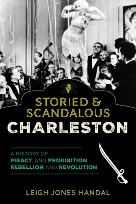 La storia e lo scandalo di Charleston: Una storia di pirateria e proibizionismo, ribellione e rivoluzione - Storied & Scandalous Charleston: A History of Piracy and Prohibition, Rebellion and Revolution