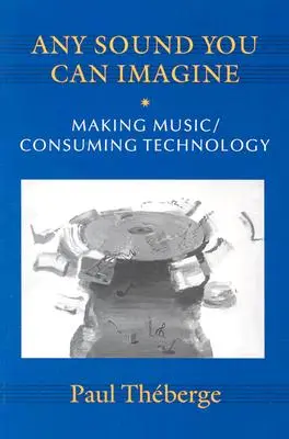 Qualsiasi suono tu possa immaginare: Fare musica/consumare tecnologia - Any Sound You Can Imagine: Making Music/Consuming Technology