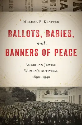 Voti, bambini e bandiere di pace: L'attivismo delle donne ebree americane, 1890-1940 - Ballots, Babies, and Banners of Peace: American Jewish Womenas Activism, 1890-1940