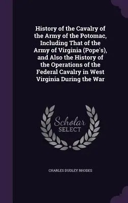 Storia della cavalleria dell'Armata del Potomac, compresa quella dell'Armata della Virginia (di Pope), e anche la storia delle operazioni della Fede - History of the Cavalry of the Army of the Potomac, Including That of the Army of Virginia (Pope's), and Also the History of the Operations of the Fede