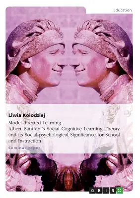 Apprendimento guidato da un modello. La teoria dell'apprendimento cognitivo sociale di Albert Bandura e il suo significato socio-psicologico per la scuola e l'istruzione - Model-directed Learning. Albert Bandura's Social Cognitive Learning Theory and its Social-psychological Significance for School and Instruction