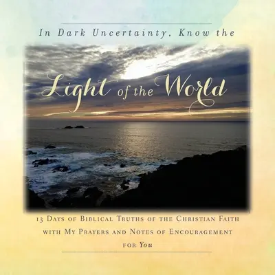 Nell'oscura incertezza, conosci la luce del mondo: 13 giorni di verità bibliche della fede cristiana - In Dark Uncertainty, Know the Light of the World: 13 Days of Biblical Truths of the Christian Faith
