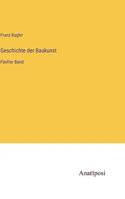 Geschichte der Baukunst: Ultima banda - Geschichte der Baukunst: Fnfter Band