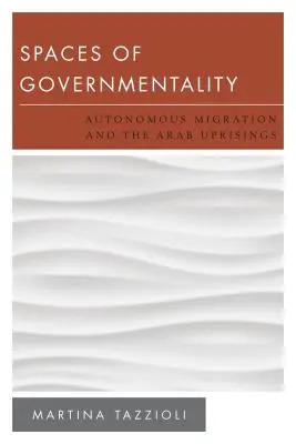 Spazi di governabilità: La migrazione autonoma e le rivolte arabe - Spaces of Governmentality: Autonomous Migration and the Arab Uprisings