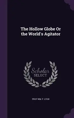 Il globo cavo o l'agitatore del mondo - The Hollow Globe Or the World's Agitator