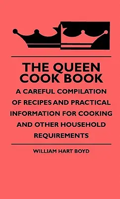 Il libro di cucina della regina - Un'accurata raccolta di ricette e informazioni pratiche per la cucina e altre esigenze domestiche - The Queen Cook Book - A Careful Compilation Of Recipes And Practical Information For Cooking And Other Household Requirements