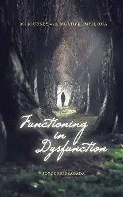 Funzionare nella disfunzione: Il mio viaggio con il mieloma multiplo - Functioning In Dysfunction: My Journey With Multiple Myeloma