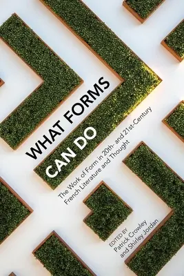 Cosa possono fare le forme: Il lavoro della forma nella letteratura e nel pensiero francese del XX e XXI secolo - What Forms Can Do: The Work of Form in 20th- And 21st- Century French Literature and Thought