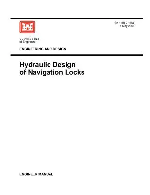 Ingegneria e progettazione: Progettazione idraulica delle conche di navigazione (Manuale dell'ingegnere EM 1110-2-1604) - Engineering and Design: Hydraulic Design of Navigation Locks (Engineer Manual EM 1110-2-1604)
