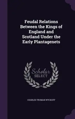 Relazioni feudali tra i re d'Inghilterra e di Scozia sotto i primi Plantageneti - Feudal Relations Between the Kings of England and Scotland Under the Early Plantagenets