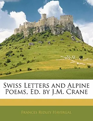 Lettere svizzere e poesie alpine, a cura di J.M. Crane - Swiss Letters and Alpine Poems, Ed. by J.M. Crane