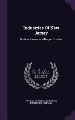 Industrie del New Jersey: Contee di Hudson, Passaic e Bergen - Industries Of New Jersey: Hudson, Passaic And Bergen Counties