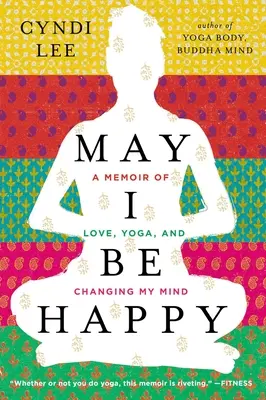 Che io sia felice: Un libro di memorie sull'amore, lo yoga e il cambiamento della mia mente - May I Be Happy: A Memoir of Love, Yoga, and Changing My Mind