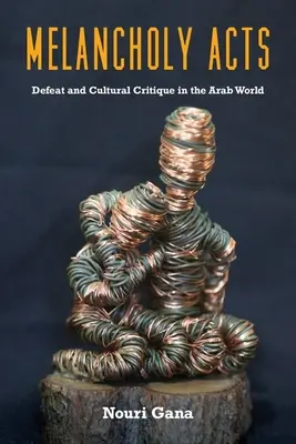 Atti di malinconia: Sconfitta e critica culturale nel mondo arabo - Melancholy Acts: Defeat and Cultural Critique in the Arab World