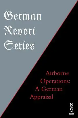 Serie di rapporti tedeschi: Operazioni aviotrasportate: Una valutazione tedesca - German Report Series: Airborne Operations: A German Appraisal