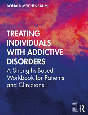 Trattamento di individui con disturbi da dipendenza: Un libro di lavoro basato sui punti di forza per pazienti e clinici - Treating Individuals with Addictive Disorders: A Strengths-Based Workbook for Patients and Clinicians