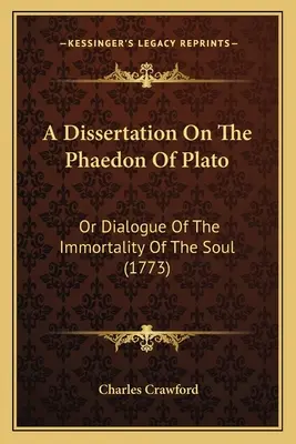 Dissertazione sul Fedone di Platone: O dialogo sull'immortalità dell'anima (1773) - A Dissertation On The Phaedon Of Plato: Or Dialogue Of The Immortality Of The Soul (1773)