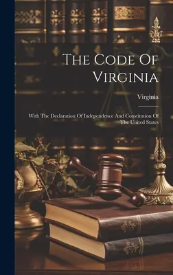 Il Codice della Virginia: Con la Dichiarazione d'Indipendenza e la Costituzione degli Stati Uniti - The Code Of Virginia: With The Declaration Of Independence And Constitution Of The United States