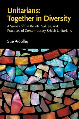 Unitari: Insieme nella diversità: Un'indagine sulle convinzioni, i valori e le pratiche degli unitariani britannici contemporanei - Unitarians: Together in Diversity: A Survey of the Beliefs, Values, and Practices of Contemporary British Unitarians