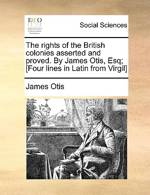I diritti delle colonie britanniche affermati e dimostrati da James Otis, Esq; [Quattro righe in latino da Virgilio]. - The Rights of the British Colonies Asserted and Proved. by James Otis, Esq; [Four Lines in Latin from Virgil]