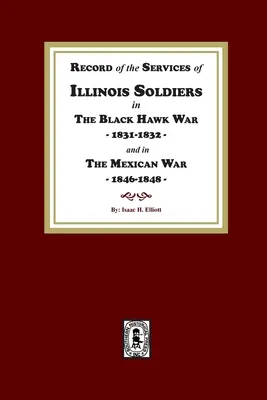 Registro dei servizi dei soldati dell'Illinois nella guerra dei Falchi Neri, 1831-1832, e nella guerra messicana, 1848-1888 - Record of the Services of Illinois Soldiers in The Black Hawk War, 1831-1832, and in The Mexican War, 1848-1888