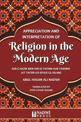Apprezzamento e interpretazione della religione nell'età moderna: Traduzione di At Tafsir Us Siyasi Lil Islam - Appreciation and interpretation of Religion in the Modern Age: Translation of At Tafsir Us Siyasi Lil Islam