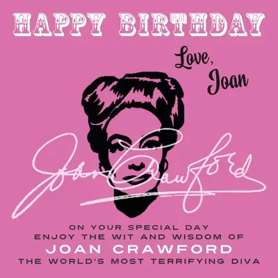 Buon compleanno-Amore, Joan: Nel tuo giorno speciale, goditi l'arguzia e la saggezza di Joan Crawford, la diva più terrificante del mondo - Happy Birthday-Love, Joan: On Your Special Day, Enjoy the Wit and Wisdom of Joan Crawford, the World's Most Terrifying Diva