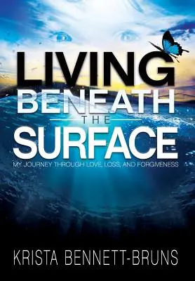 Vivere sotto la superficie: Il mio viaggio attraverso l'amore, la perdita e il perdono - Living Beneath the Surface: My Journey Through Love, Loss, and Forgiveness