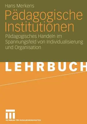 Istituzioni pedagogiche: Pdagogisches Handeln Im Spannungsfeld Von Individualisierung Und Organisation (La gestione delle istituzioni pedagogiche nel campo dell'individualità e dell'organizzazione) - Pdagogische Institutionen: Pdagogisches Handeln Im Spannungsfeld Von Individualisierung Und Organisation