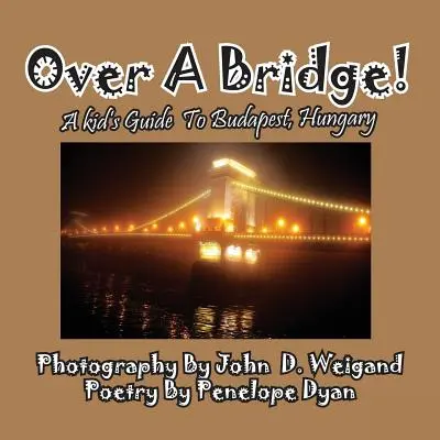 Oltre il ponte! Guida per bambini a Budapest, Ungheria - Over A Bridge! A Kid's Guide To Budapest, Hungary