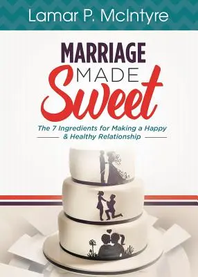 Il matrimonio dolce: 7 ingredienti per creare una relazione felice e sana - Marriage Made Sweet: 7 Ingredients for Making a Happy & Healthy Relationship