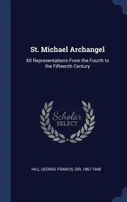 San Michele Arcangelo: XII rappresentazioni dal IV al XV secolo - St. Michael Archangel: XII Representations From the Fourth to the Fifteenth Century